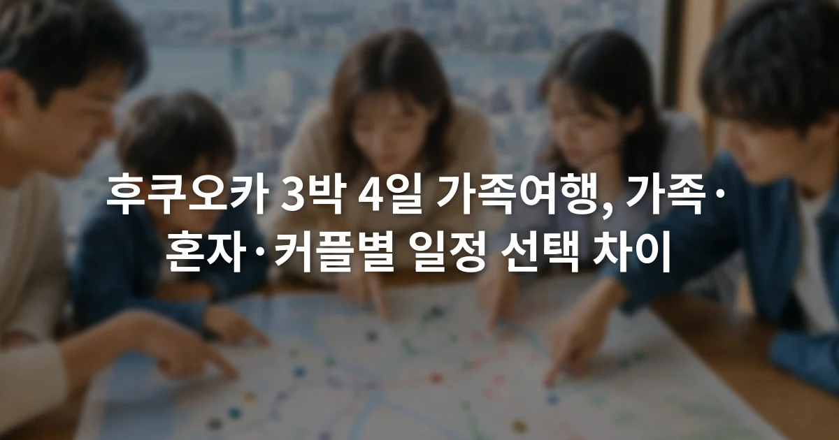 후쿠오카 3박 4일 가족여행, 가족·혼자·커플별 일정 선택 차이 1 후쿠오카 여행 지도를 펴고 가족과 커플의 날짜별 동선을 비교하는 장면