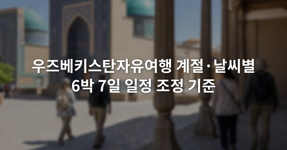 우즈베키스탄자유여행 계절·날씨별 6박 7일 일정 조정 기준 1 우즈베키스탄 구시가지 광장과 그늘진 회랑을 걷는 여행자들